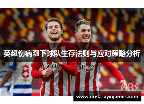 英超伤病潮下球队生存法则与应对策略分析 英超伤病潮下球队生存法则与应对策略分析