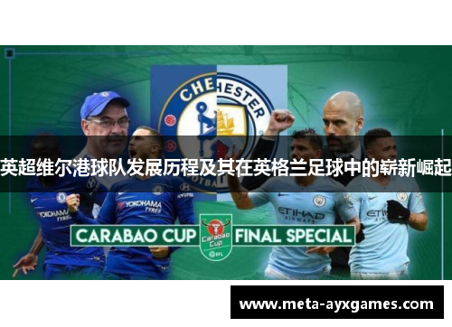 英超维尔港球队发展历程及其在英格兰足球中的崭新崛起 英超维尔港球队发展历程及其在英格兰足球中的崭新崛起