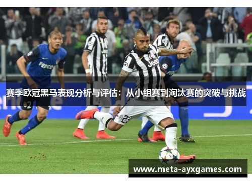 赛季欧冠黑马表现分析与评估:从小组赛到淘汰赛的突破与挑战 赛季欧冠黑马表现分析与评估:从小组赛到淘汰赛的突破与挑战