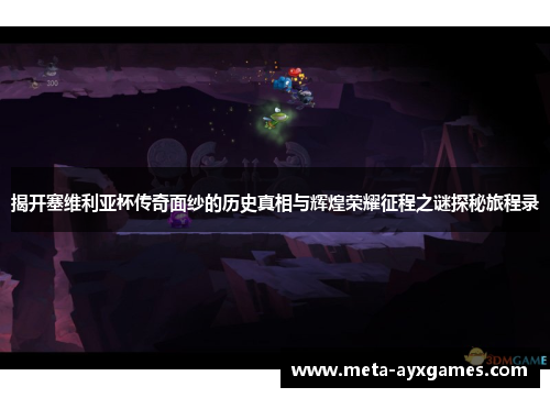 揭开塞维利亚杯传奇面纱的历史真相与辉煌荣耀征程之谜探秘旅程录 揭开塞维利亚杯传奇面纱的历史真相与辉煌荣耀征程之谜探秘旅程录