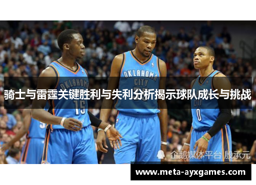 骑士与雷霆关键胜利与失利分析揭示球队成长与挑战 骑士与雷霆关键胜利与失利分析揭示球队成长与挑战
