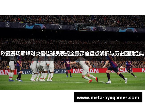 欧冠赛场巅峰对决最佳球员表现全景深度盘点解析与历史回顾经典