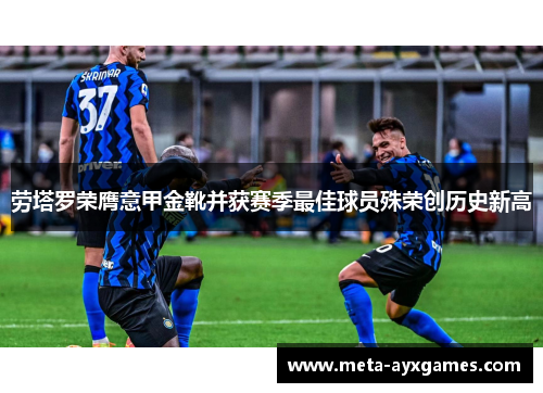 劳塔罗荣膺意甲金靴并获赛季最佳球员殊荣创历史新高 劳塔罗荣膺意甲金靴并获赛季最佳球员殊荣创历史新高