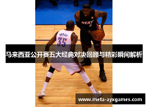 马来西亚公开赛五大经典对决回顾与精彩瞬间解析