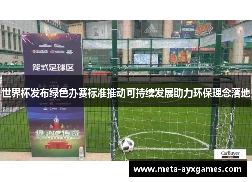 世界杯发布绿色办赛标准推动可持续发展助力环保理念落地
