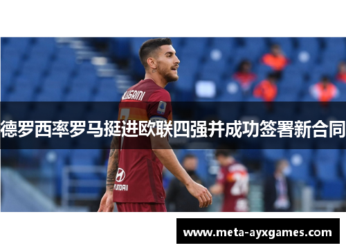 德罗西率罗马挺进欧联四强并成功签署新合同