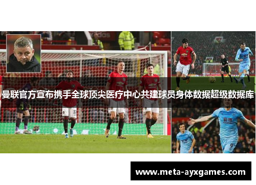 曼联官方宣布携手全球顶尖医疗中心共建球员身体数据超级数据库